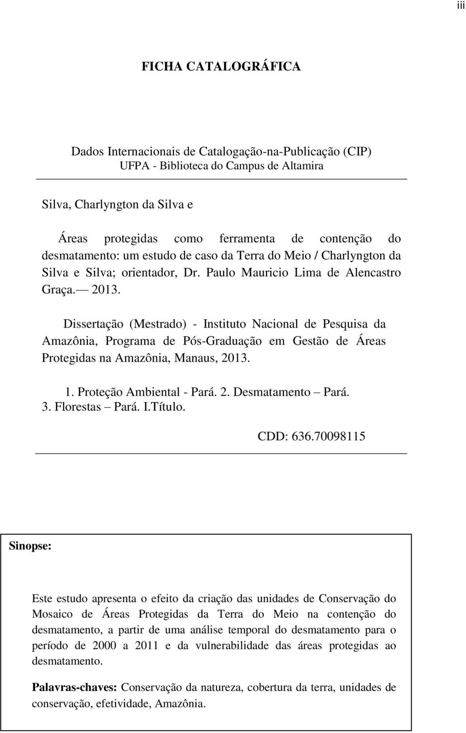 Dissertação (Mestrado) - Instituto Nacional de Pesquisa da Amazônia, Programa de Pós-Graduação em Gestão de Áreas Protegidas na Amazônia, Manaus, 2013. 1. Proteção Ambiental - Pará. 2. Desmatamento Pará.
