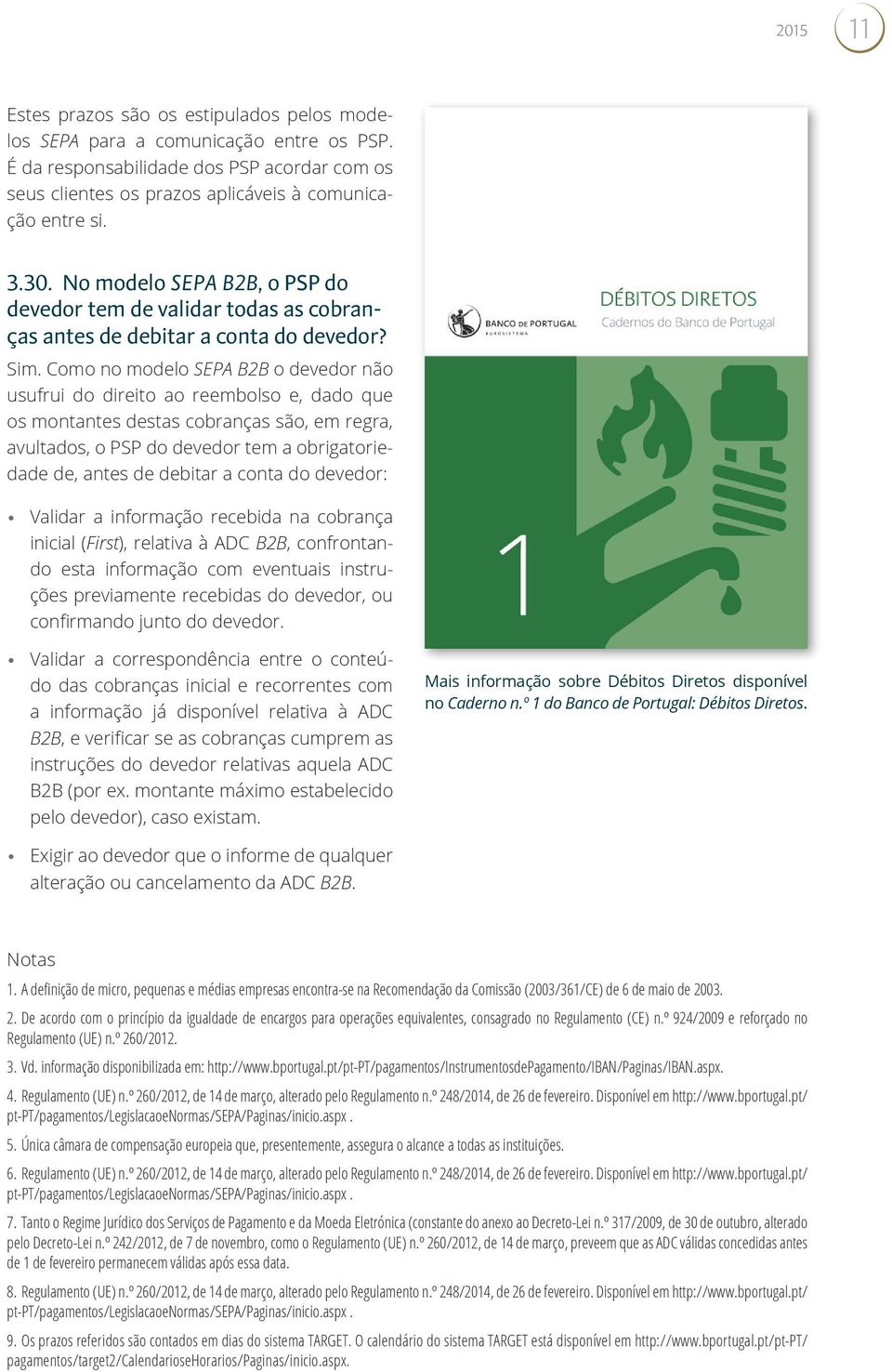 Como no modelo SEPA B2B o devedor não usufrui do direito ao reembolso e, dado que os montantes destas cobranças são, em regra, avultados, o PSP do devedor tem a obrigatoriedade de, antes de debitar a