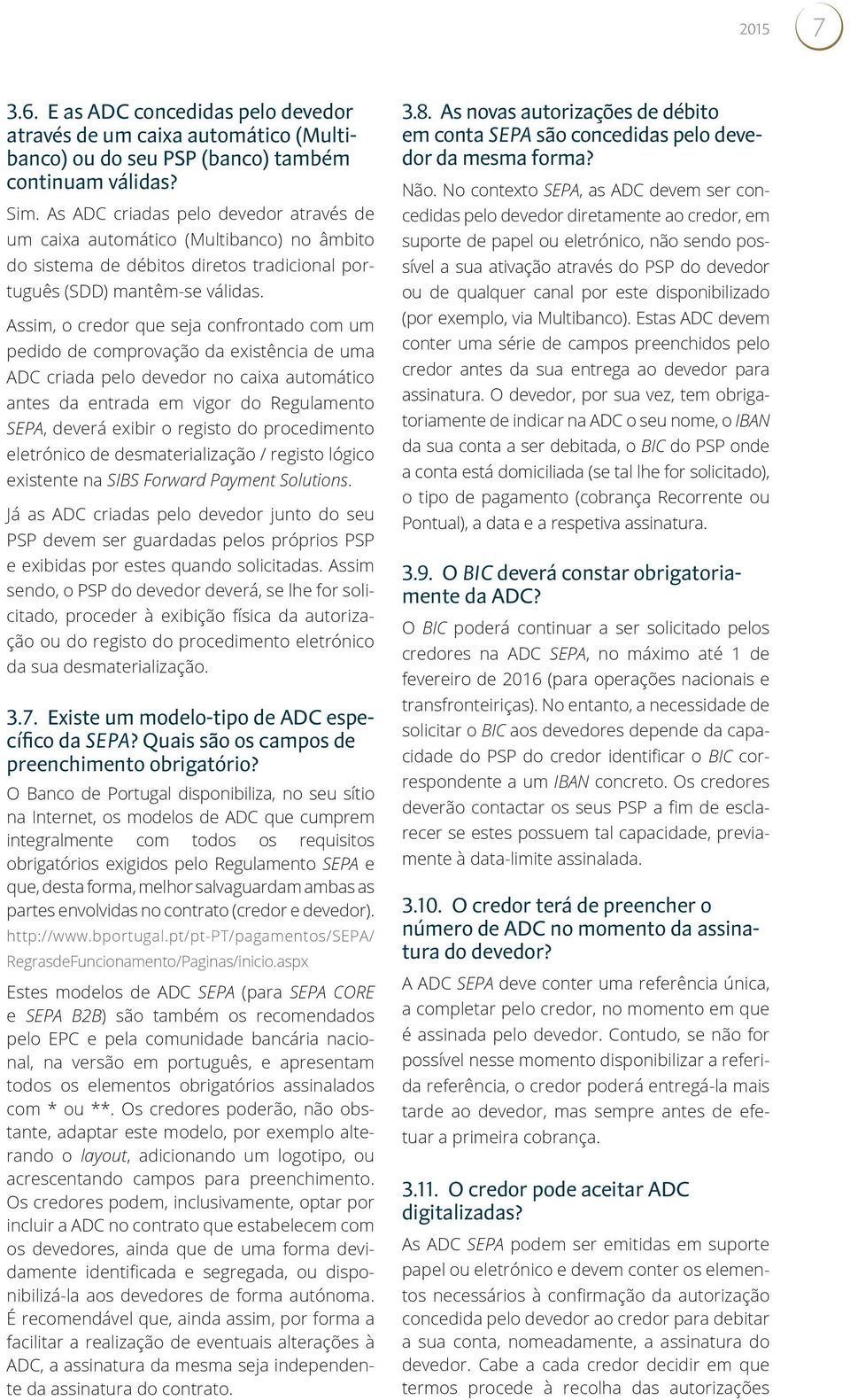 Assim, o credor que seja confrontado com um pedido de comprovação da existência de uma ADC criada pelo devedor no caixa automático antes da entrada em vigor do Regulamento SEPA, deverá exibir o