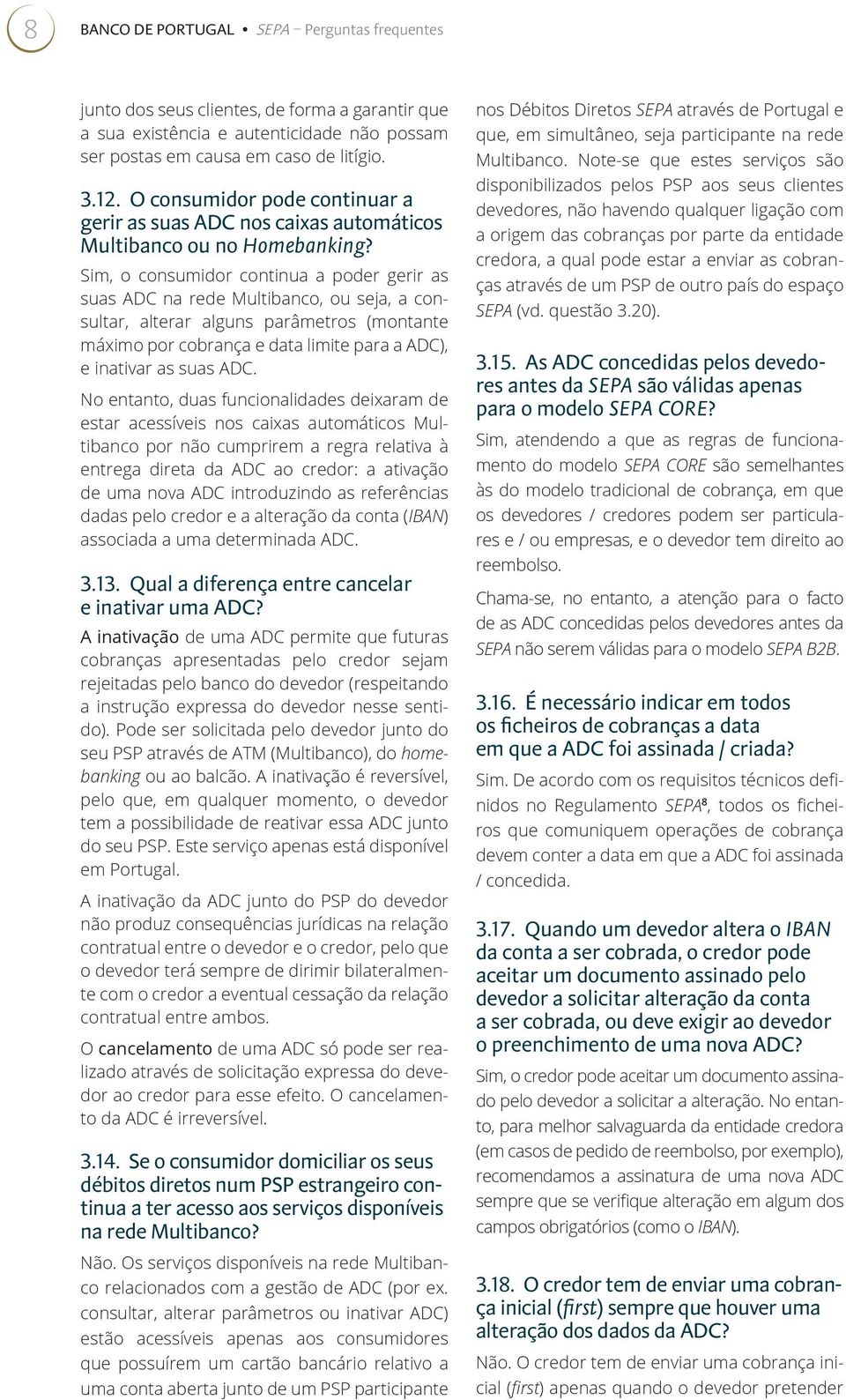 Sim, o consumidor continua a poder gerir as suas ADC na rede Multibanco, ou seja, a consultar, alterar alguns parâmetros (montante máximo por cobrança e data limite para a ADC), e inativar as suas