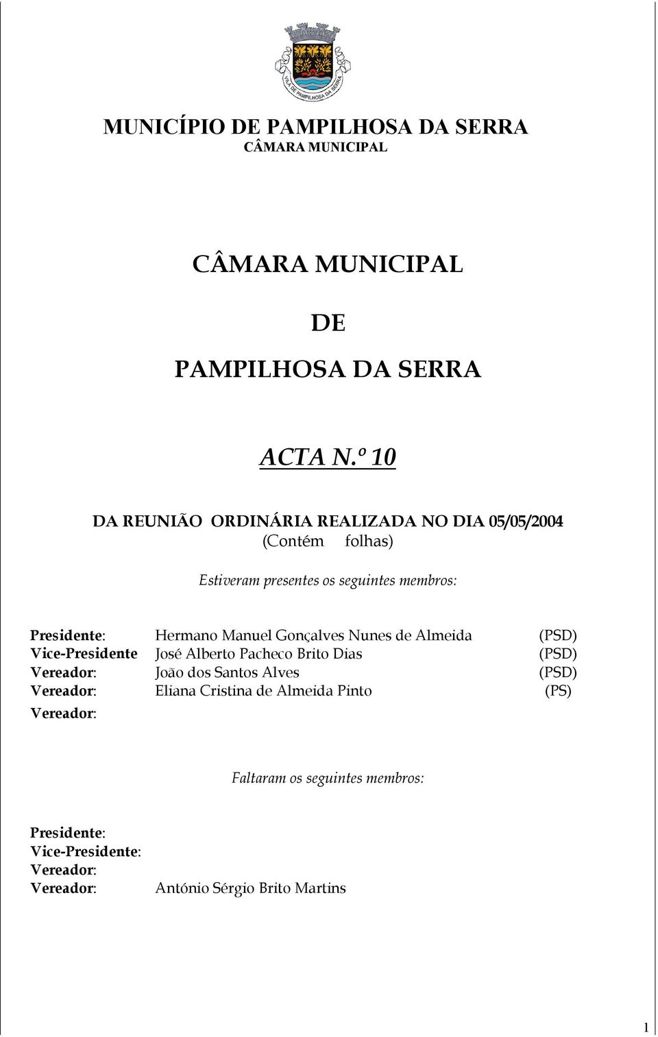 Presidente: Hermano Manuel Gonçalves Nunes de Almeida (PSD) Vice-Presidente José Alberto Pacheco Brito Dias (PSD)