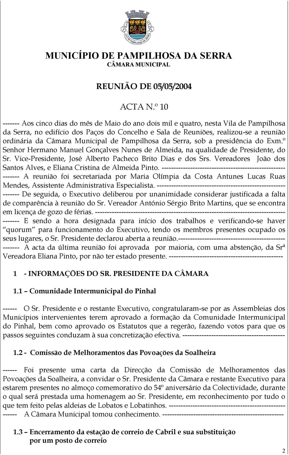 Municipal de Pampilhosa da Serra, sob a presidência do Exm.º Senhor Hermano Manuel Gonçalves Nunes de Almeida, na qualidade de Presidente, do Sr.