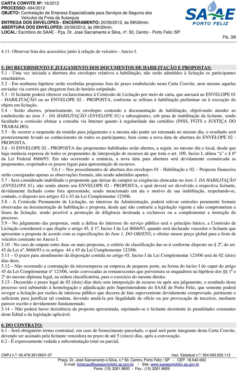 2 - Em nenhuma hipótese serão recebidas propostas fora do prazo estabelecido nesta Carta Convite, nem mesmo aquelas enviadas via correio que chegarem fora do horário estipulado. 5.