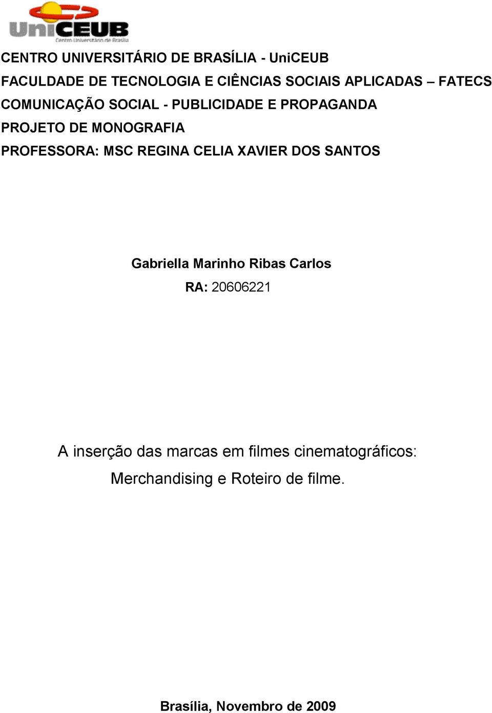 PROFESSORA: MSC REGINA CELIA XAVIER DOS SANTOS Gabriella Marinho Ribas Carlos RA: 20606221 A