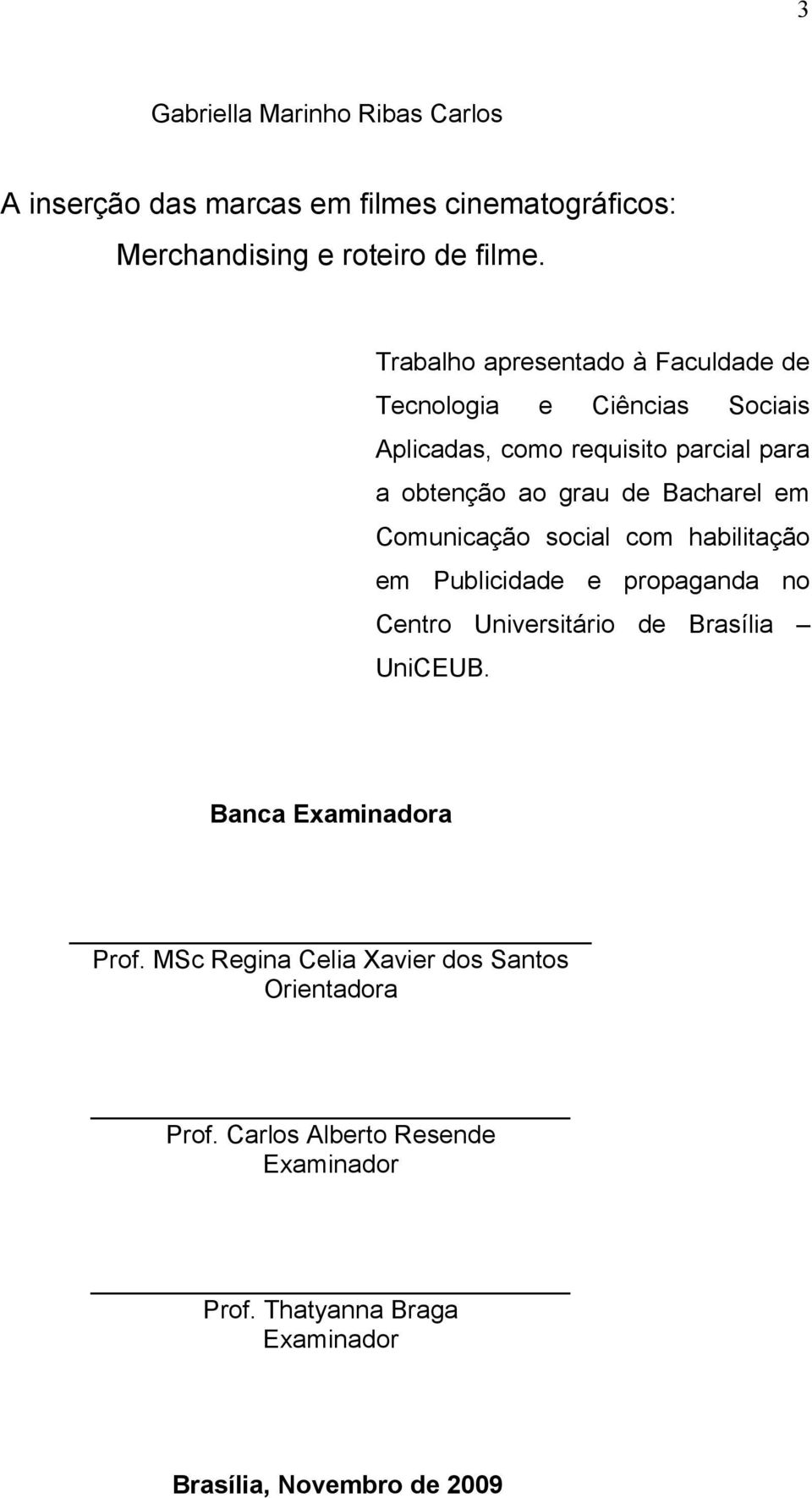 Bacharel em Comunicação social com habilitação em Publicidade e propaganda no Centro Universitário de Brasília UniCEUB.