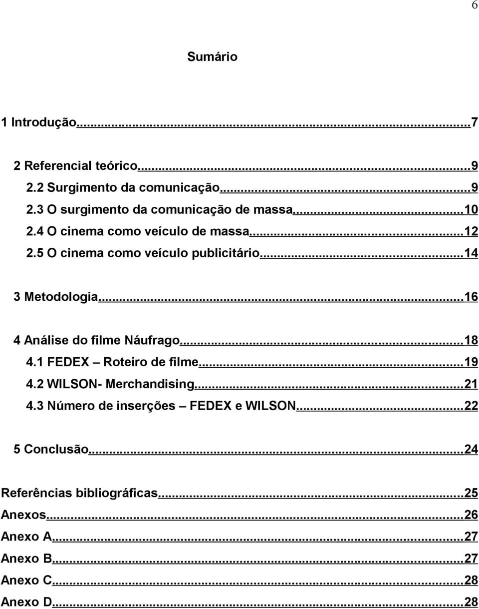 ..16 4 Análise do filme Náufrago...18 4.1 FEDEX Roteiro de filme...19 4.2 WILSON- Merchandising...21 4.