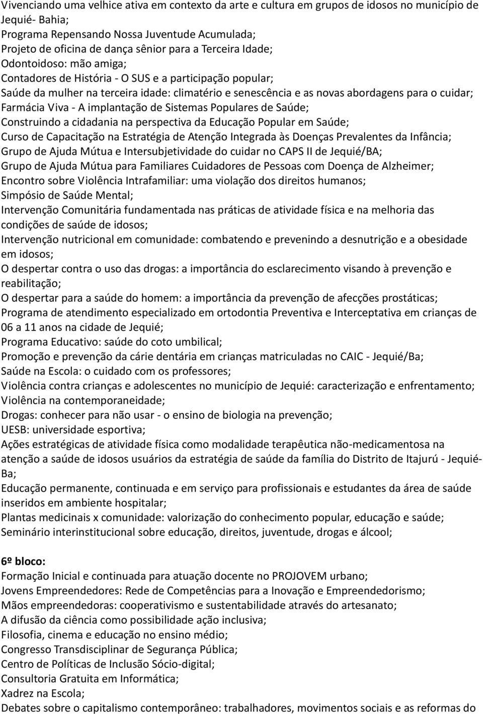 Farmácia Viva - A implantação de Sistemas Populares de Saúde; Construindo a cidadania na perspectiva da Educação Popular em Saúde; Curso de Capacitação na Estratégia de Atenção Integrada às Doenças