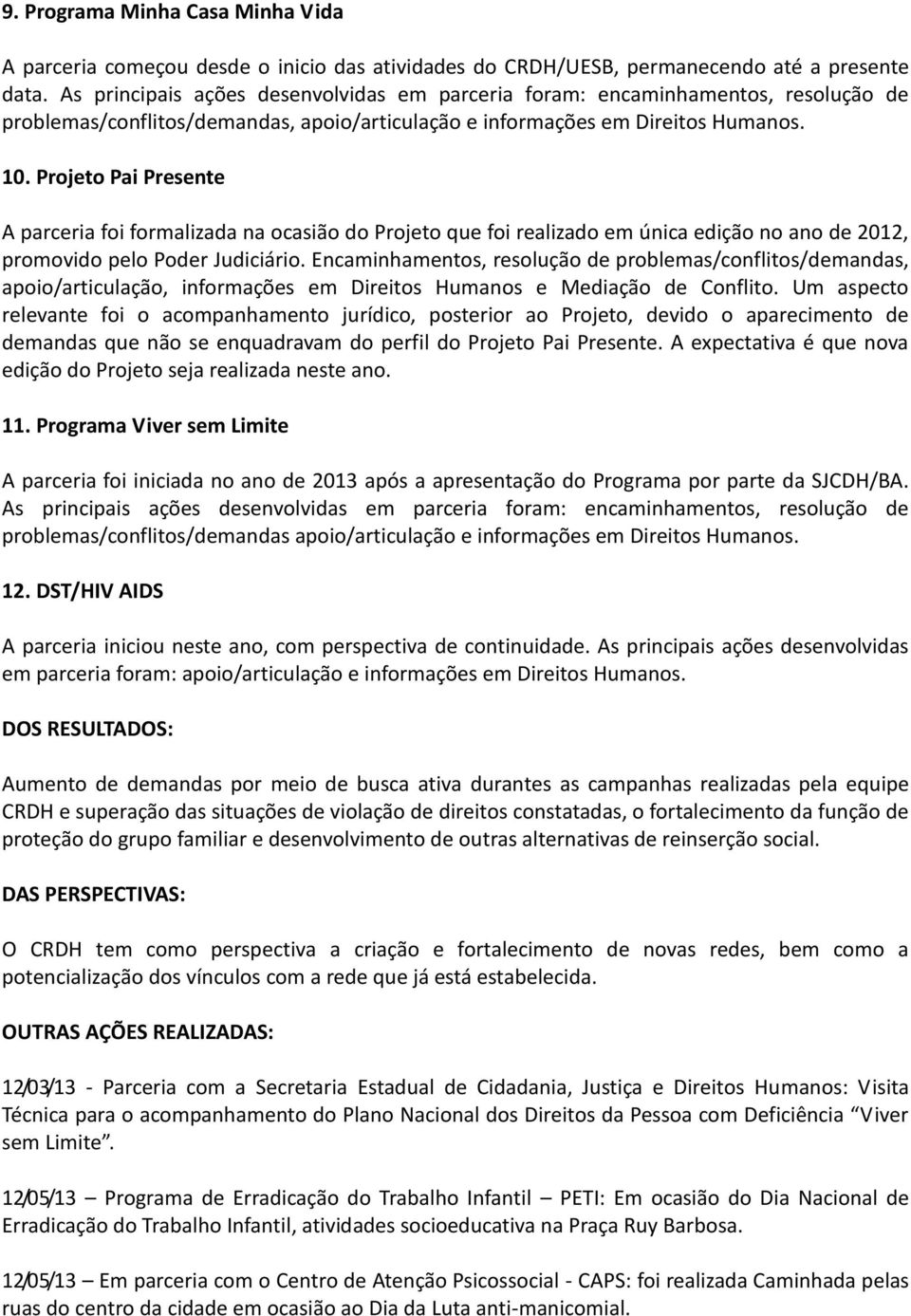 Projeto Pai Presente A parceria foi formalizada na ocasião do Projeto que foi realizado em única edição no ano de 2012, promovido pelo Poder Judiciário.