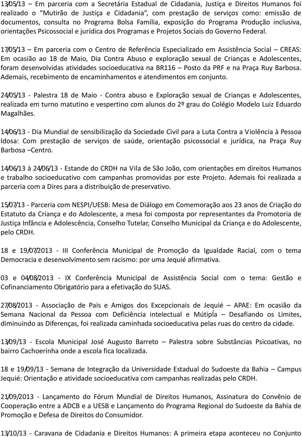 17/05/13 Em parceria com o Centro de Referência Especializado em Assistência Social CREAS: Em ocasião ao 18 de Maio, Dia Contra Abuso e exploração sexual de Crianças e Adolescentes, foram