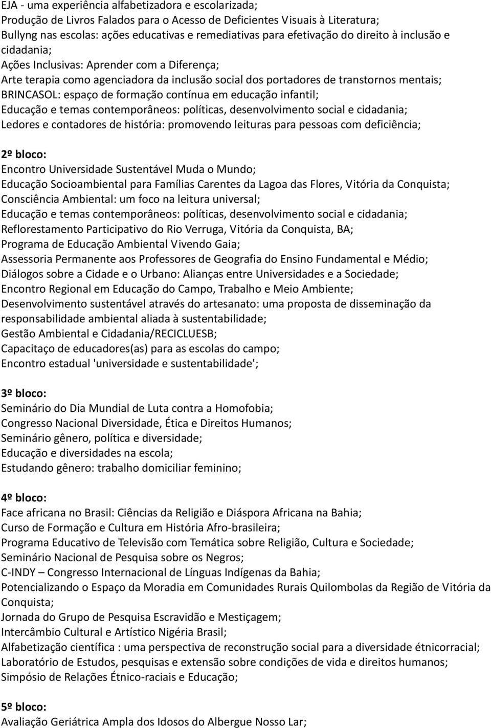 contínua em educação infantil; Educação e temas contemporâneos: políticas, desenvolvimento social e cidadania; Ledores e contadores de história: promovendo leituras para pessoas com deficiência; 2º