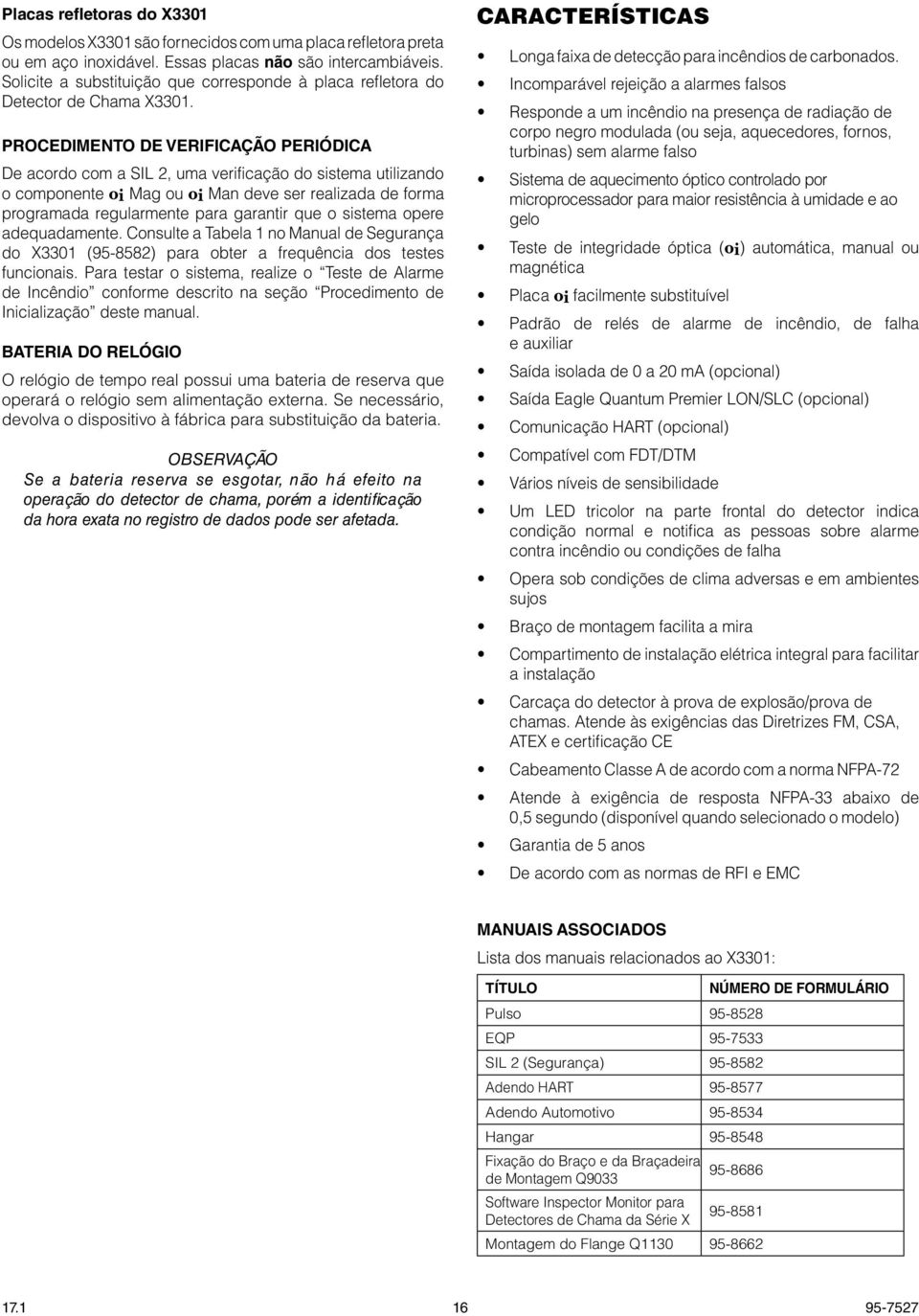 Procedimento de Verificação Periódica De acordo com a SIL, uma verificação do sistema utilizando o componente oi Mag ou oi Man deve ser realizada de forma programada regularmente para garantir que o