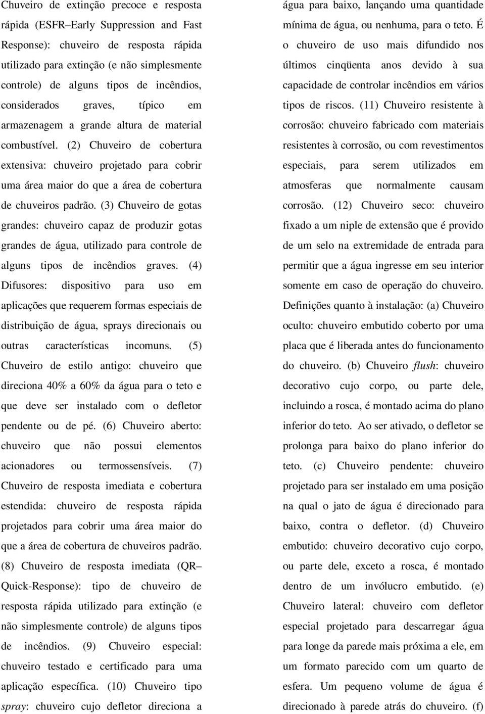 (2) Chuveiro de cobertura extensiva: chuveiro projetado para cobrir uma área maior do que a área de cobertura de chuveiros padrão.