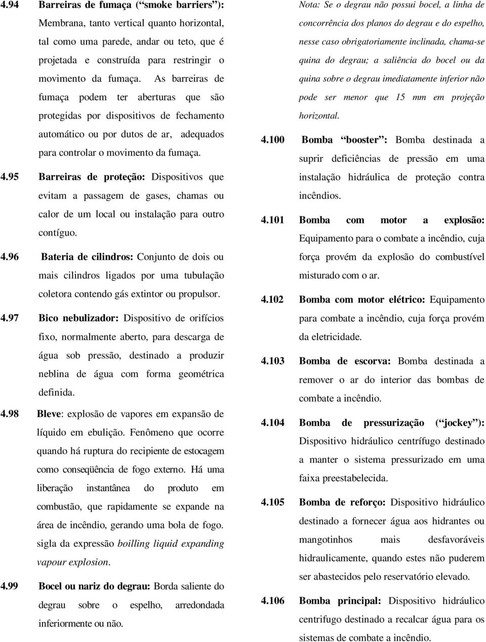 95 Barreiras de proteção: Dispositivos que evitam a passagem de gases, chamas ou calor de um local ou instalação para outro contíguo. 4.