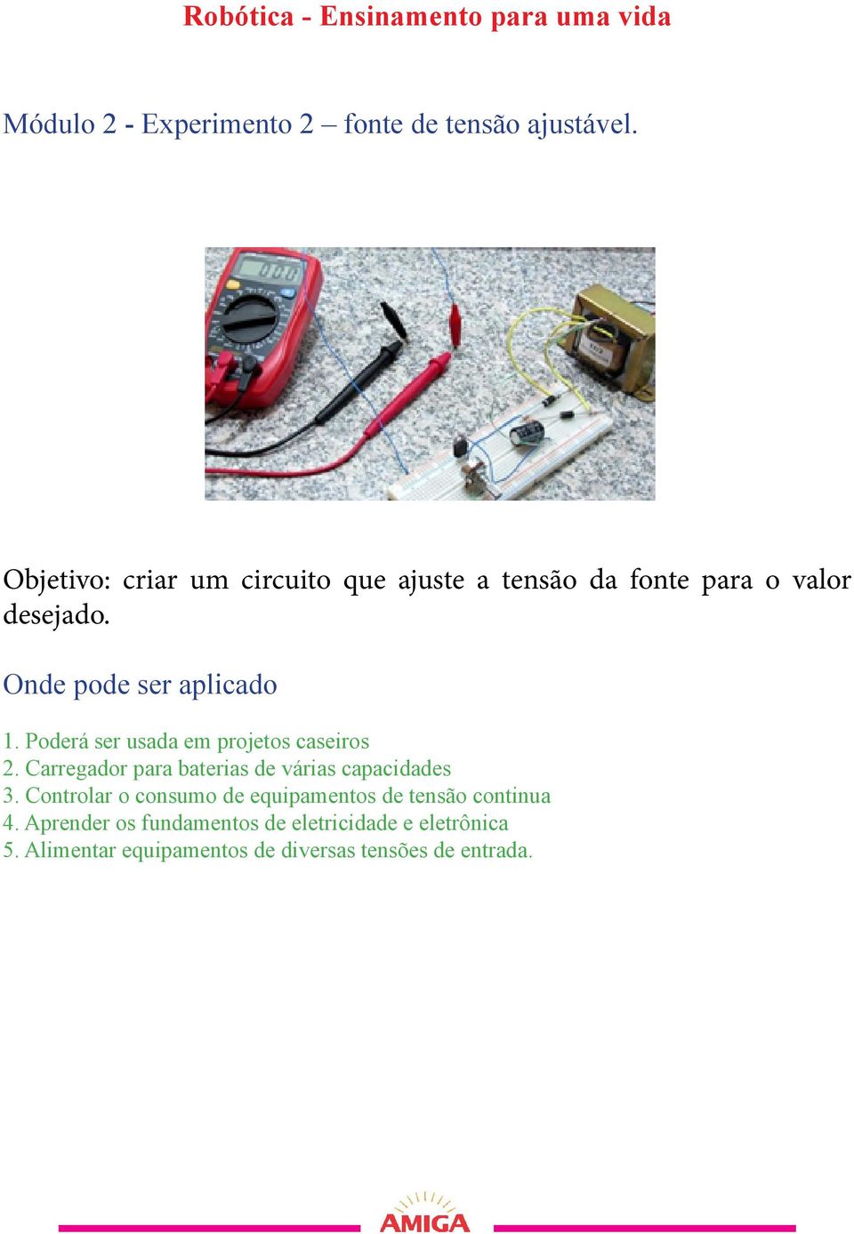 Poderá ser usada em projetos caseiros 2. Carregador para baterias de várias capacidades 3.