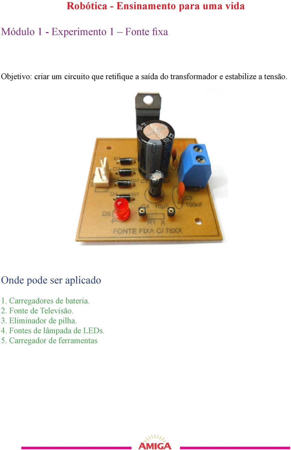 Carregadores de bateria. 2. Fonte de Televisão. 3.