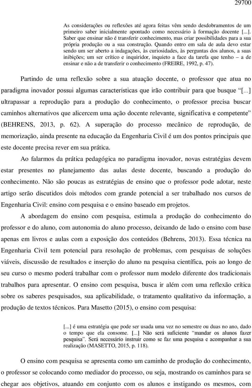 Quando entro em sala de aula devo estar sendo um ser aberto a indagações, às curiosidades, às perguntas dos alunos, a suas inibições; um ser crítico e inquiridor, inquieto a face da tarefa que tenho