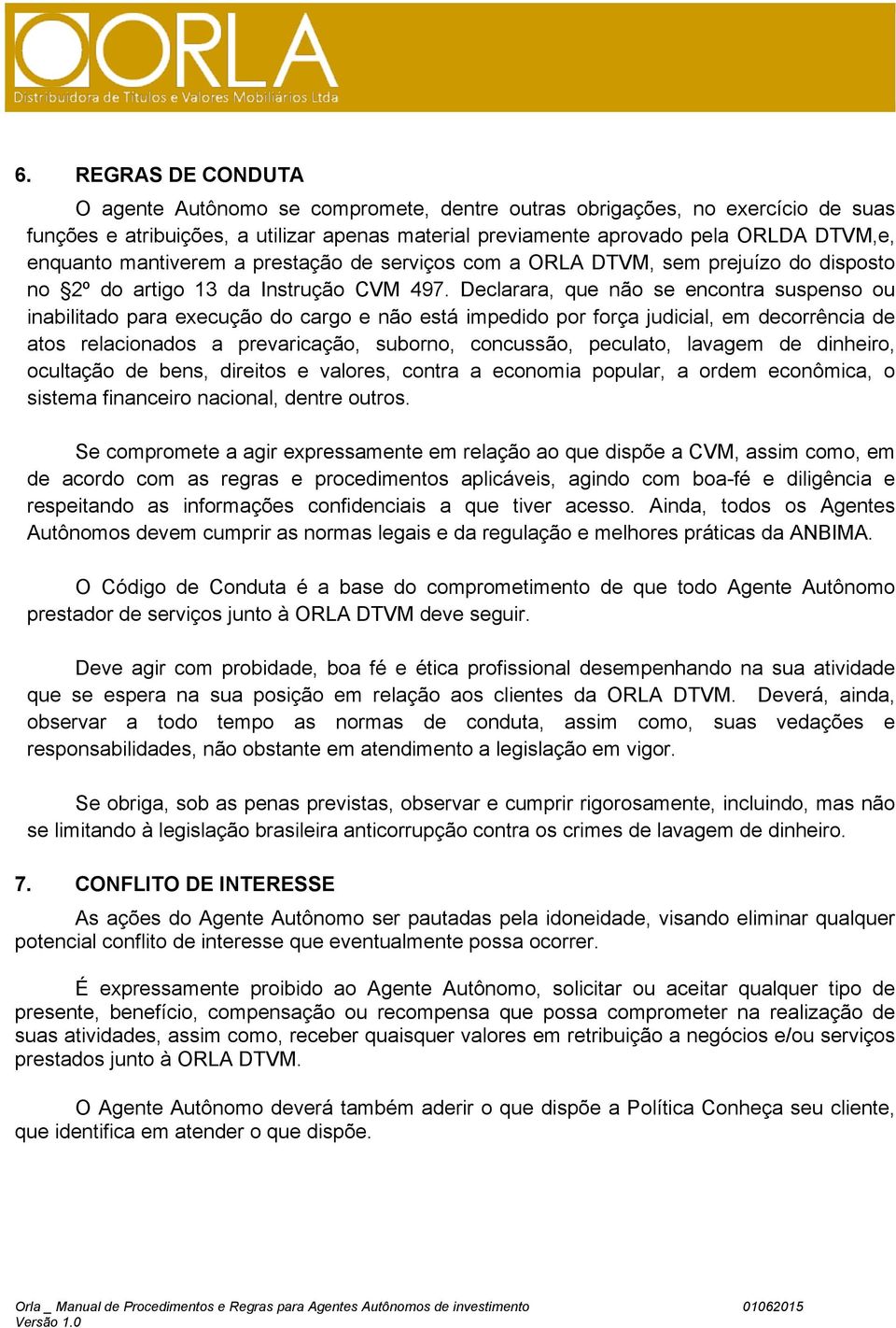 Declarara, que não se encontra suspenso ou inabilitado para execução do cargo e não está impedido por força judicial, em decorrência de atos relacionados a prevaricação, suborno, concussão, peculato,