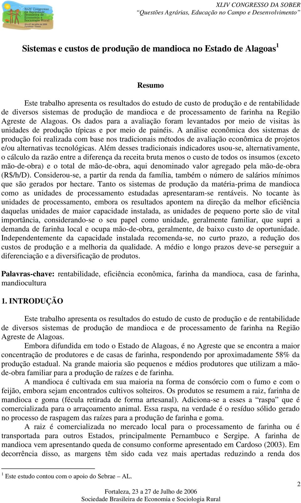 A análise econômica dos sistemas de produção foi realizada com base nos tradicionais métodos de avaliação econômica de projetos e/ou alternativas tecnológicas.