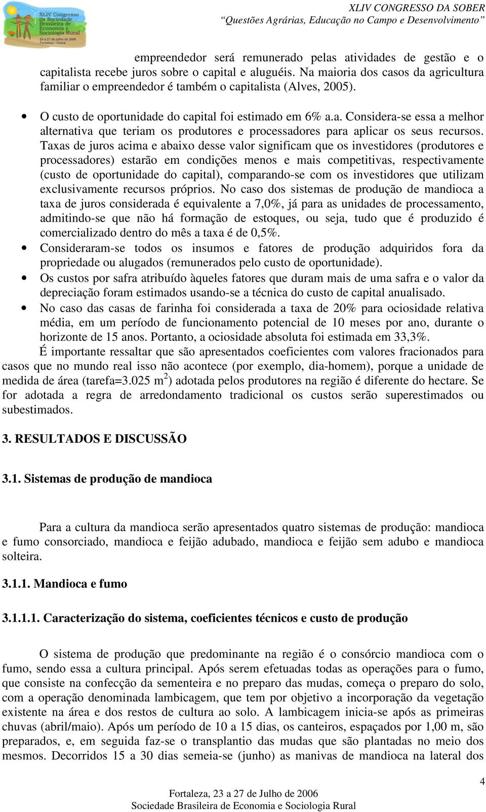 Taxas de juros acima e abaixo desse valor significam que os investidores (produtores e processadores) estarão em condições menos e mais competitivas, respectivamente (custo de oportunidade do