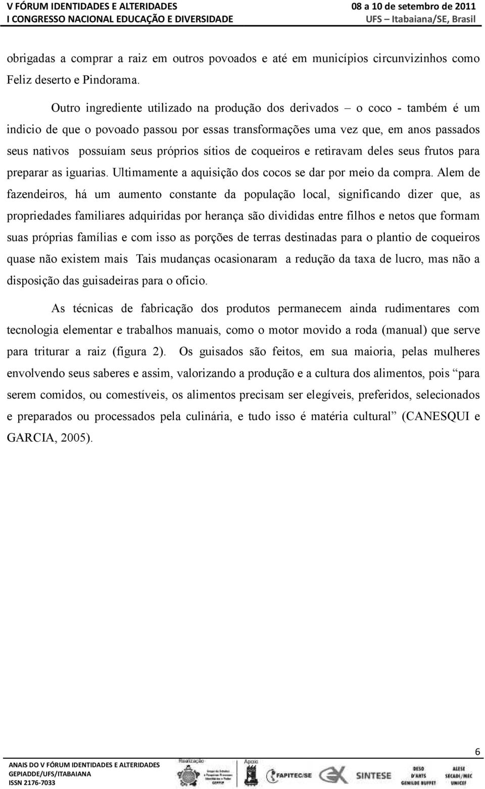 sítios de coqueiros e retiravam deles seus frutos para preparar as iguarias. Ultimamente a aquisição dos cocos se dar por meio da compra.