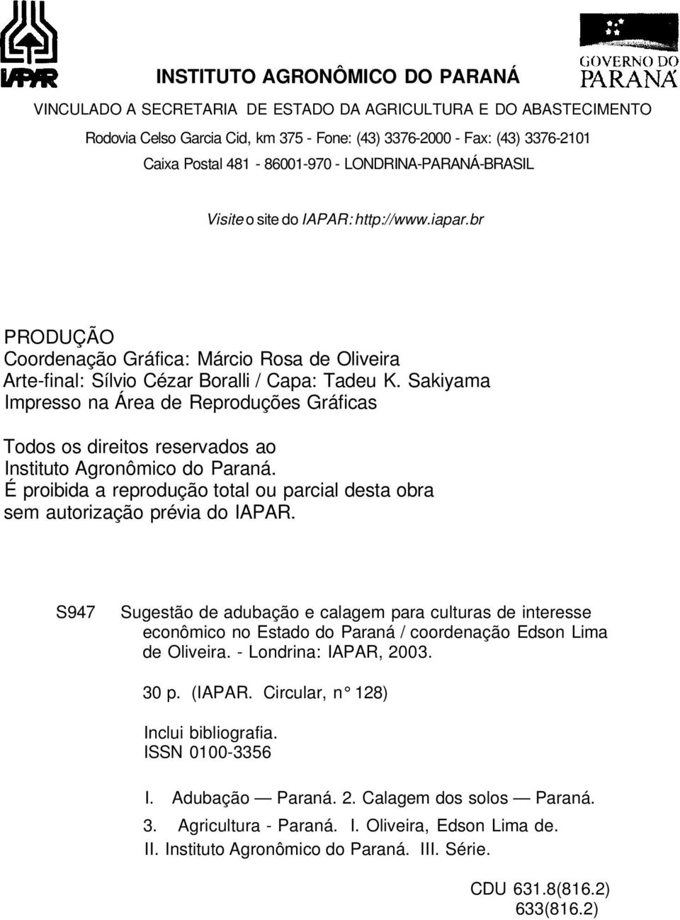 Sakiyama Impresso na Área de Reproduções Gráficas Todos os direitos reservados ao Instituto Agronômico do Paraná. É proibida a reprodução total ou parcial desta obra sem autorização prévia do IAPAR.