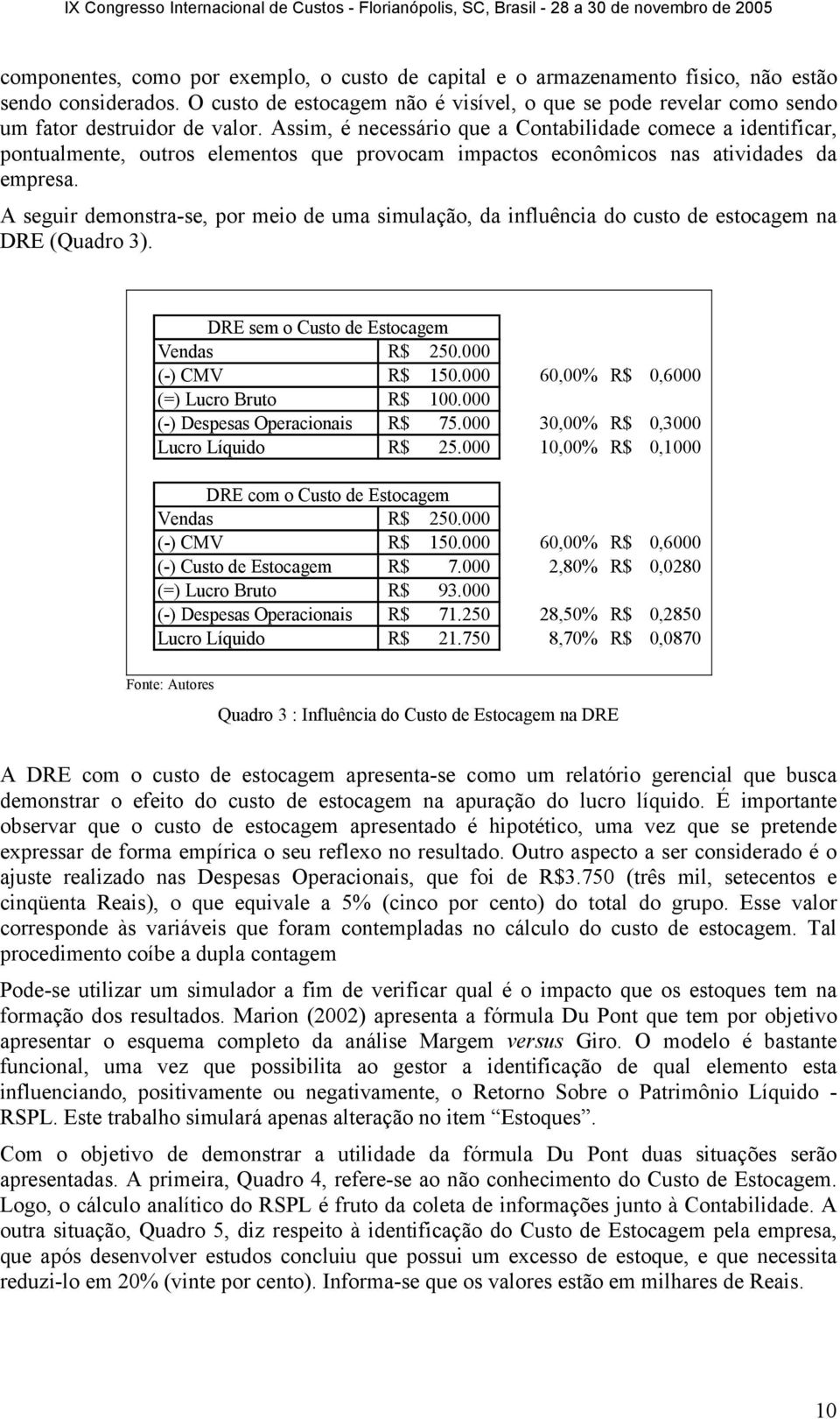 Assim, é necessário que a Contabilidade comece a identificar, pontualmente, outros elementos que provocam impactos econômicos nas atividades da empresa.