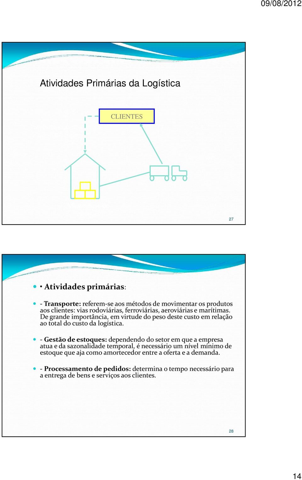 De grande importância, em virtude do peso deste custo em relação ao total do custo da logística.