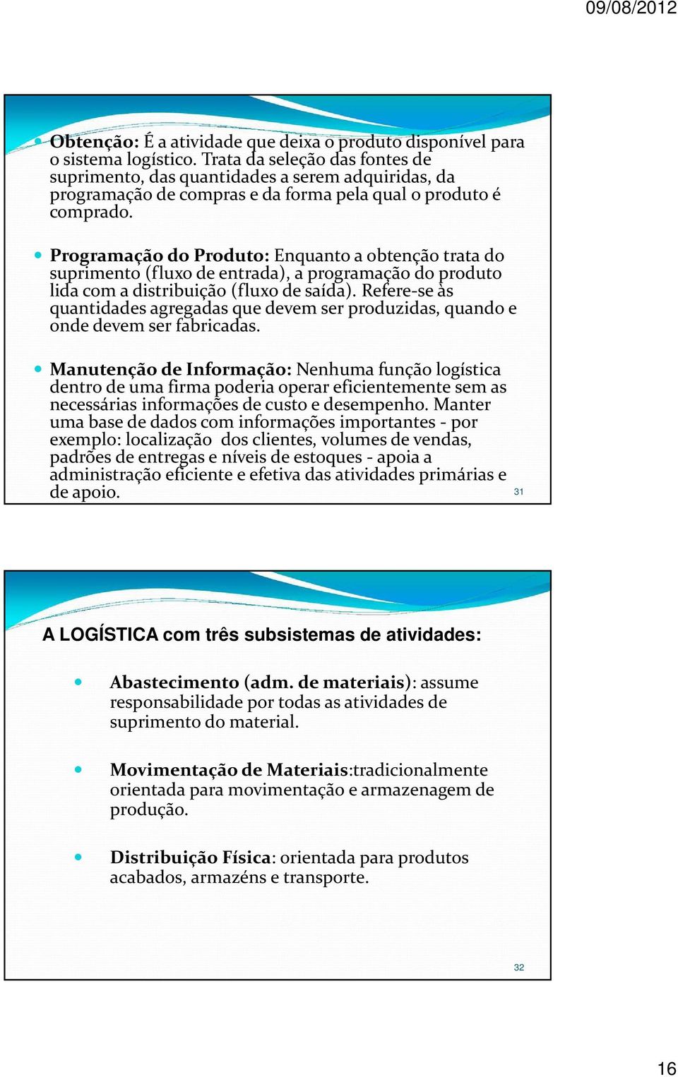 Programação do Produto: Enquanto a obtenção trata do suprimento (fluxo de entrada), a programação do produto lida com a distribuição (fluxo de saída).