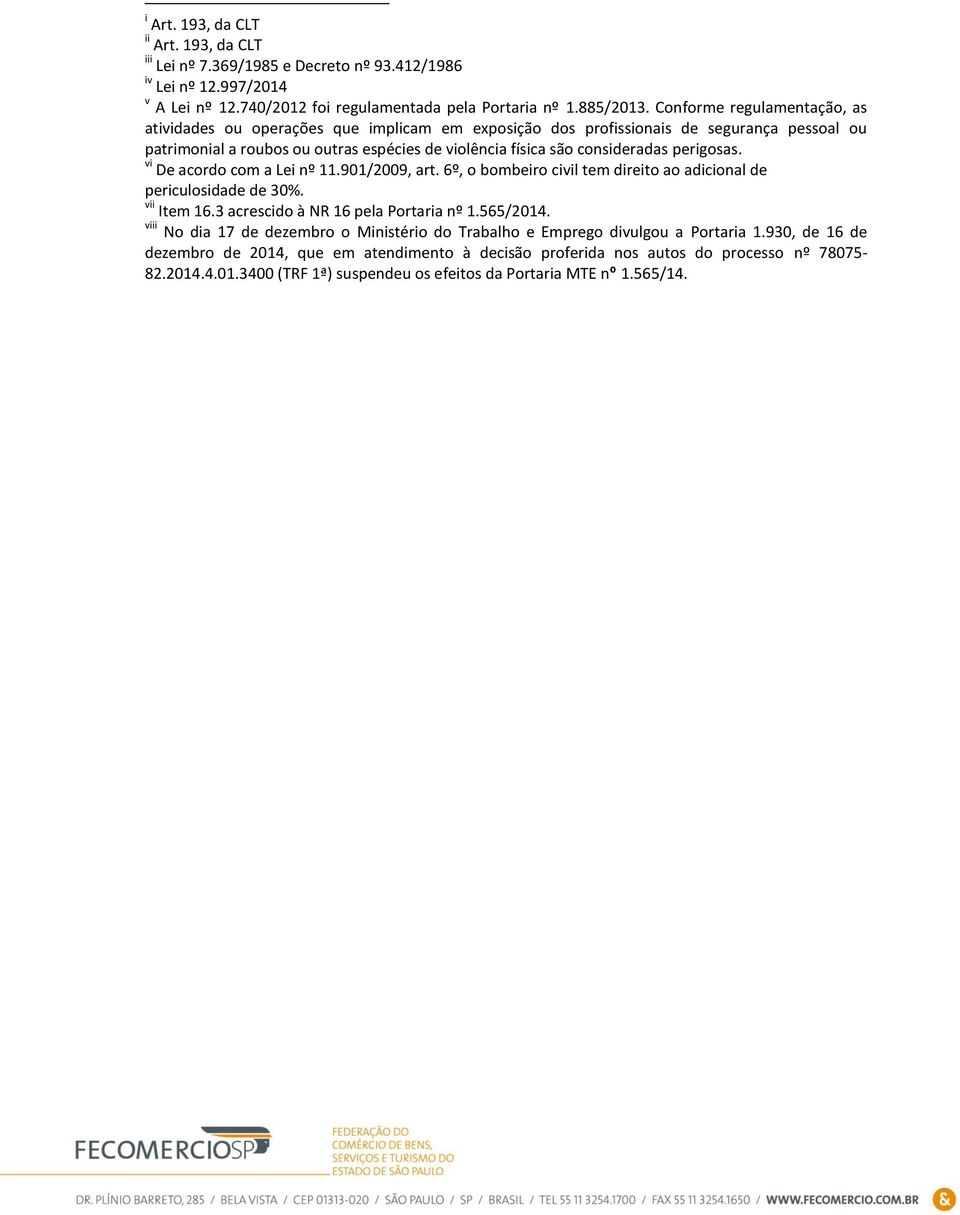 perigosas. vi De acordo com a Lei nº 11.901/2009, art. 6º, o bombeiro civil tem direito ao adicional de periculosidade de 30%. vii Item 16.3 acrescido à NR 16 pela Portaria nº 1.565/2014.