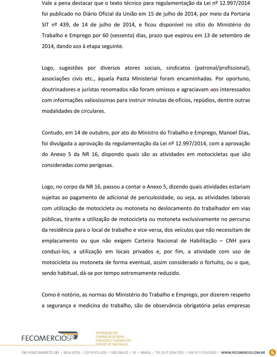 60 (sessenta) dias, prazo que expirou em 13 de setembro de 2014, dando azo à etapa seguinte. Logo, sugestões por diversos atores sociais, sindicatos (patronal/profissional), associações civis etc.