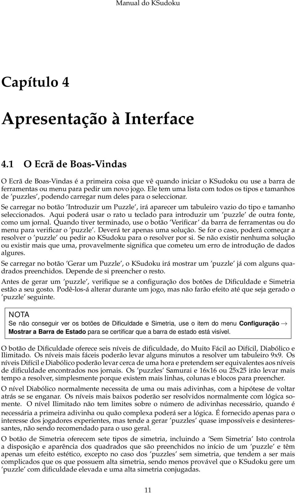 Se carregar no botão Introduzir um Puzzle, irá aparecer um tabuleiro vazio do tipo e tamanho seleccionados. Aqui poderá usar o rato u teclado para introduzir um puzzle de outra fonte, como um jornal.