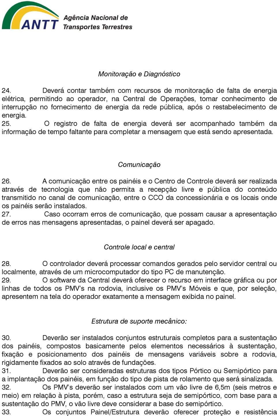 pública, após o restabelecimento de energia. 25. O registro de falta de energia deverá ser acompanhado também da informação de tempo faltante para completar a mensagem que está sendo apresentada.