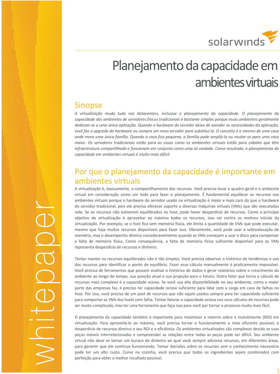 Quando o hardware do servidor deixa de atender as necessidades da aplicação, você faz o upgrade do hardware ou compra um novo servidor para substituí-lo.