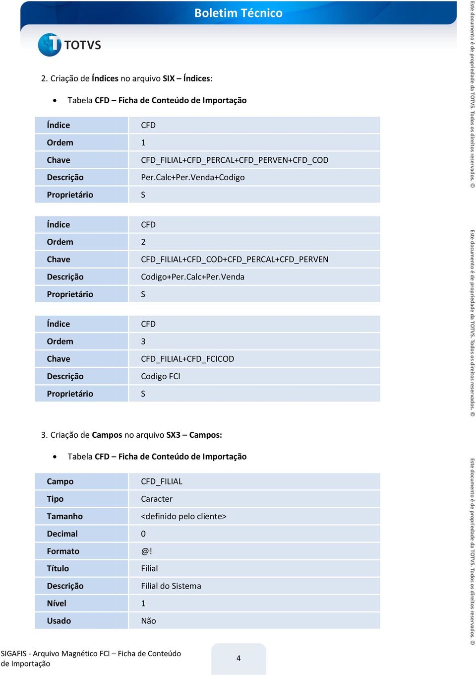 Venda+Codigo Proprietário S Índice CFD Ordem 2 Chave CFD_FILIAL+CFD_COD+CFD_PERCAL+CFD_PERVEN Codigo+Per.Calc+Per.