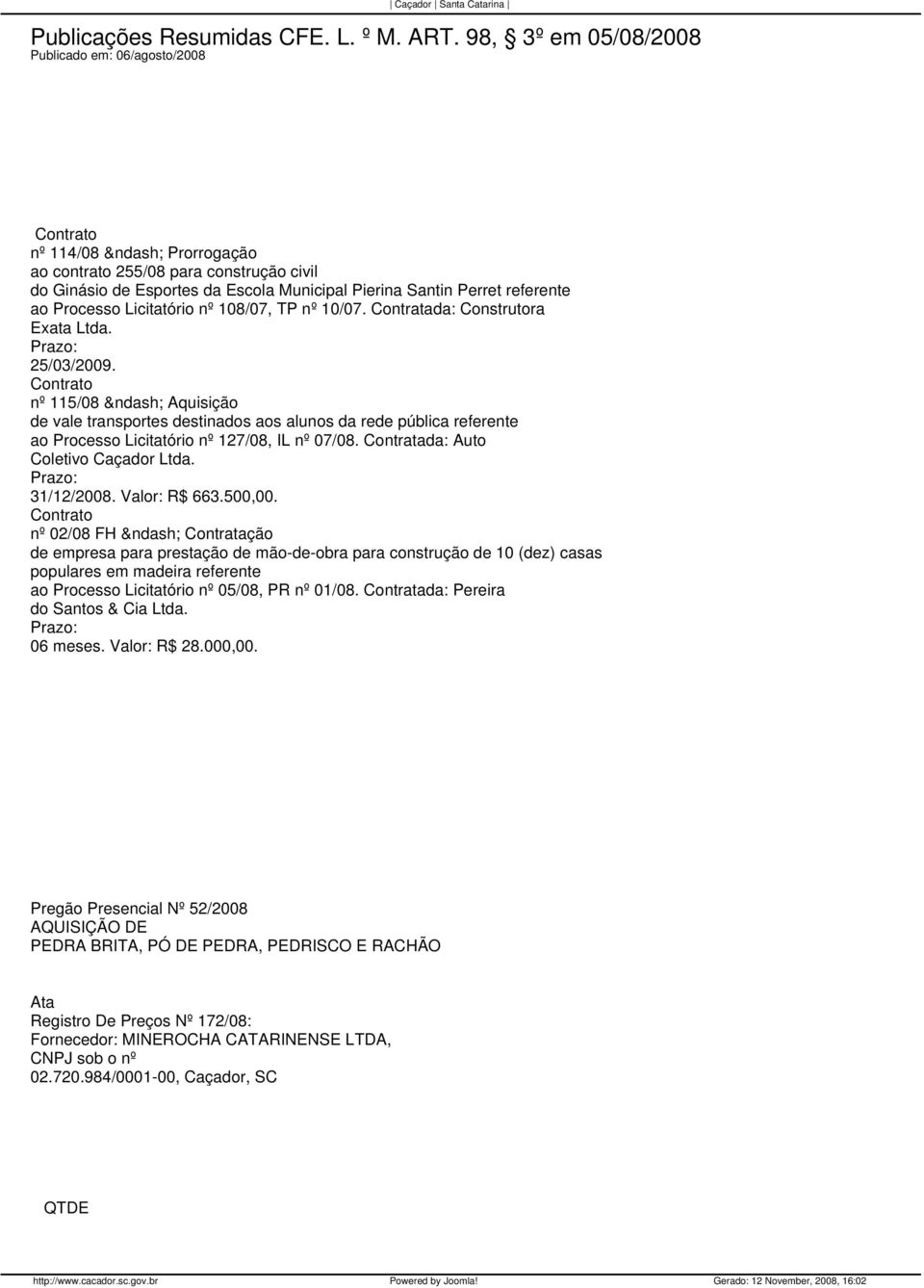 Processo Licitatório nº 108/07, TP nº 10/07. Contratada: Construtora Exata Ltda. Prazo: 25/03/2009.