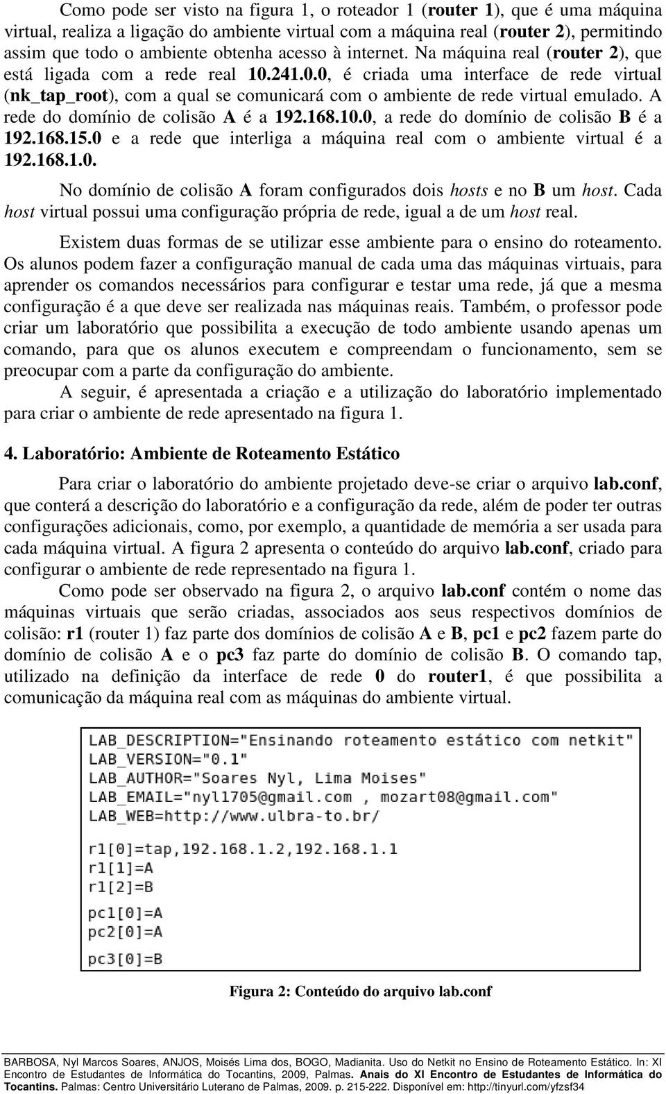 241.0.0, é criada uma interface de rede virtual (nk_tap_root), com a qual se comunicará com o ambiente de rede virtual emulado. A rede do domínio de colisão A é a 192.168.10.