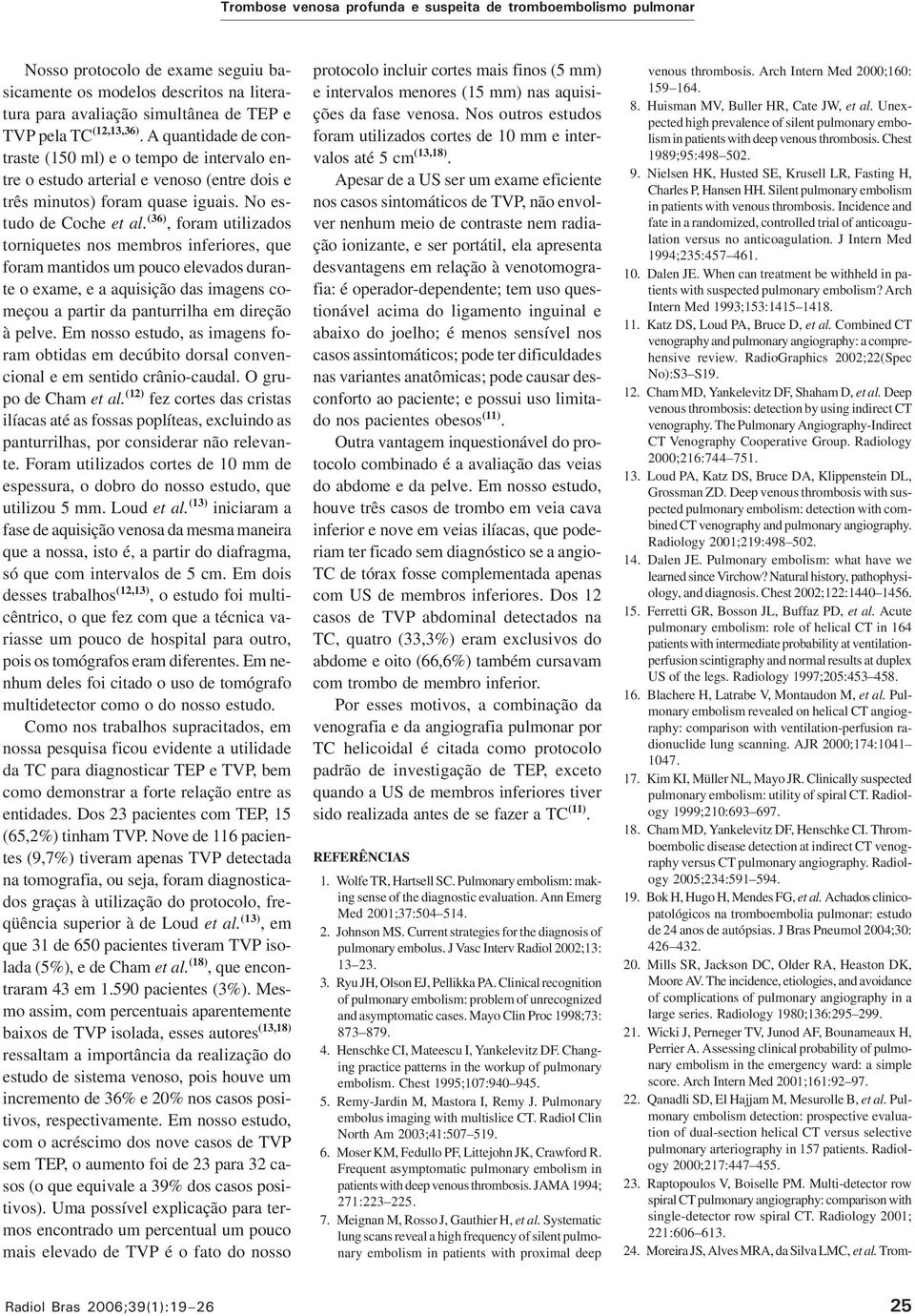 (36), foram utilizados torniquetes nos membros inferiores, que foram mantidos um pouco elevados durante o exame, e a aquisição das imagens começou a partir da panturrilha em direção à pelve.