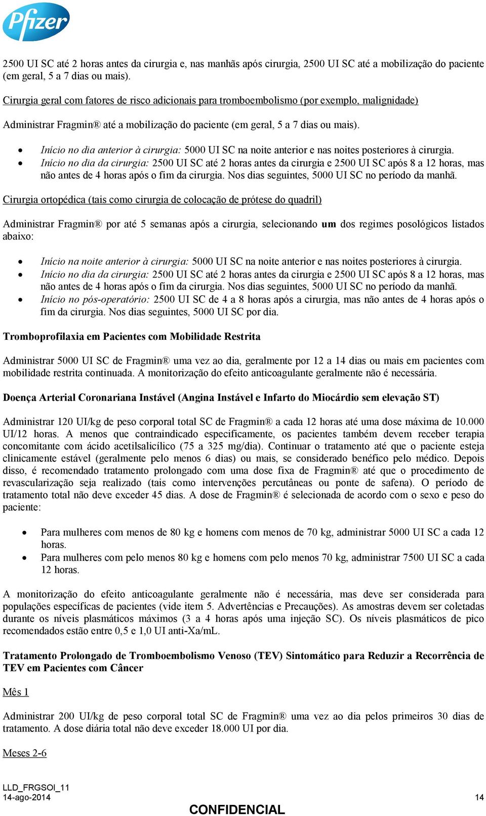 Início no dia anterior à cirurgia: 5000 UI SC na noite anterior e nas noites posteriores à cirurgia.