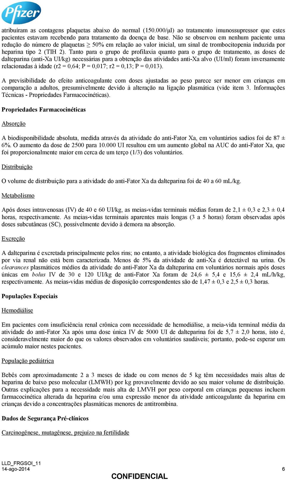 Tanto para o grupo de profilaxia quanto para o grupo de tratamento, as doses de dalteparina (anti-xa UI/kg) necessárias para a obtenção das atividades anti-xa alvo (UI/ml) foram inversamente