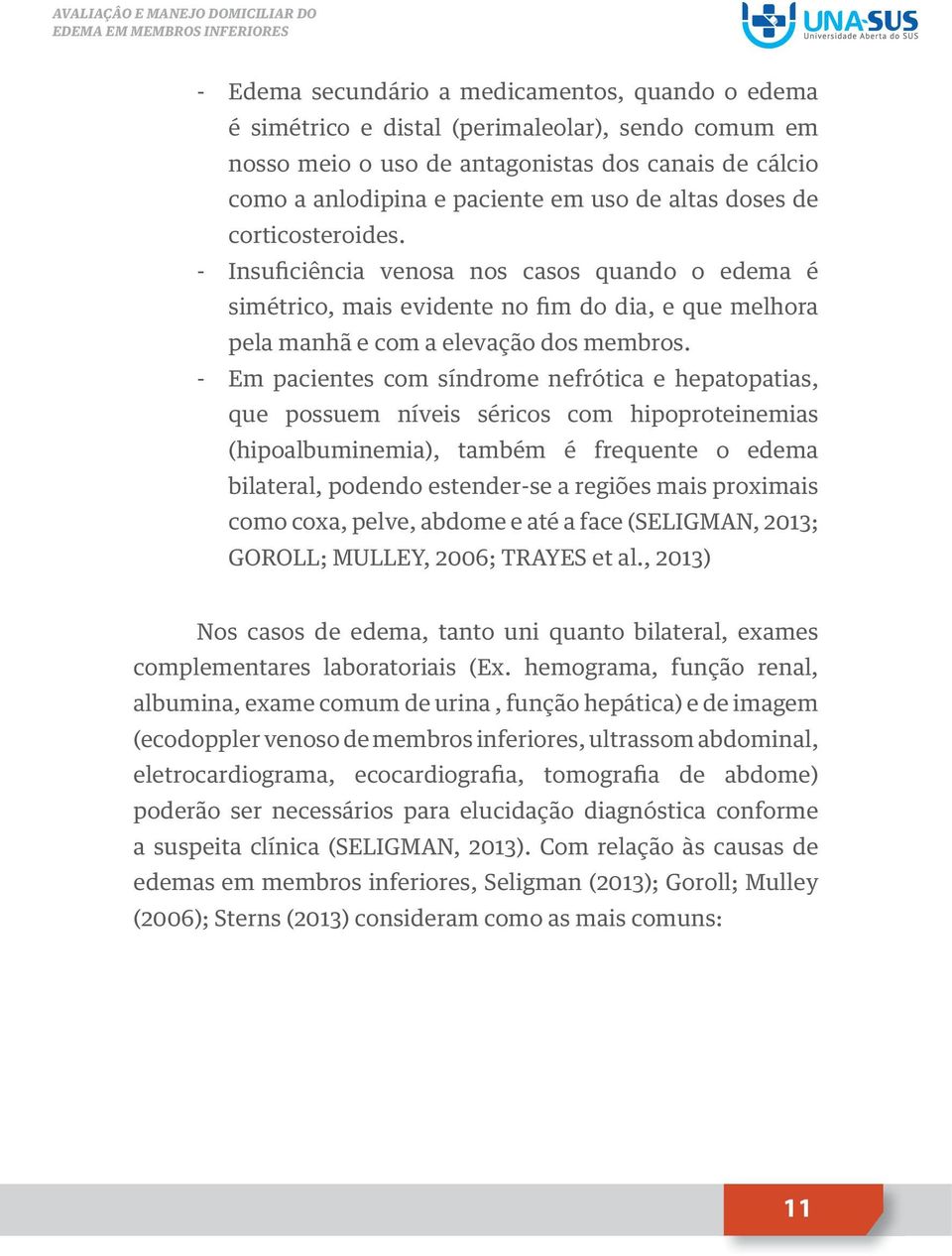 - Em pacientes com síndrome nefrótica e hepatopatias, que possuem níveis séricos com hipoproteinemias (hipoalbuminemia), também é frequente o edema bilateral, podendo estender-se a regiões mais