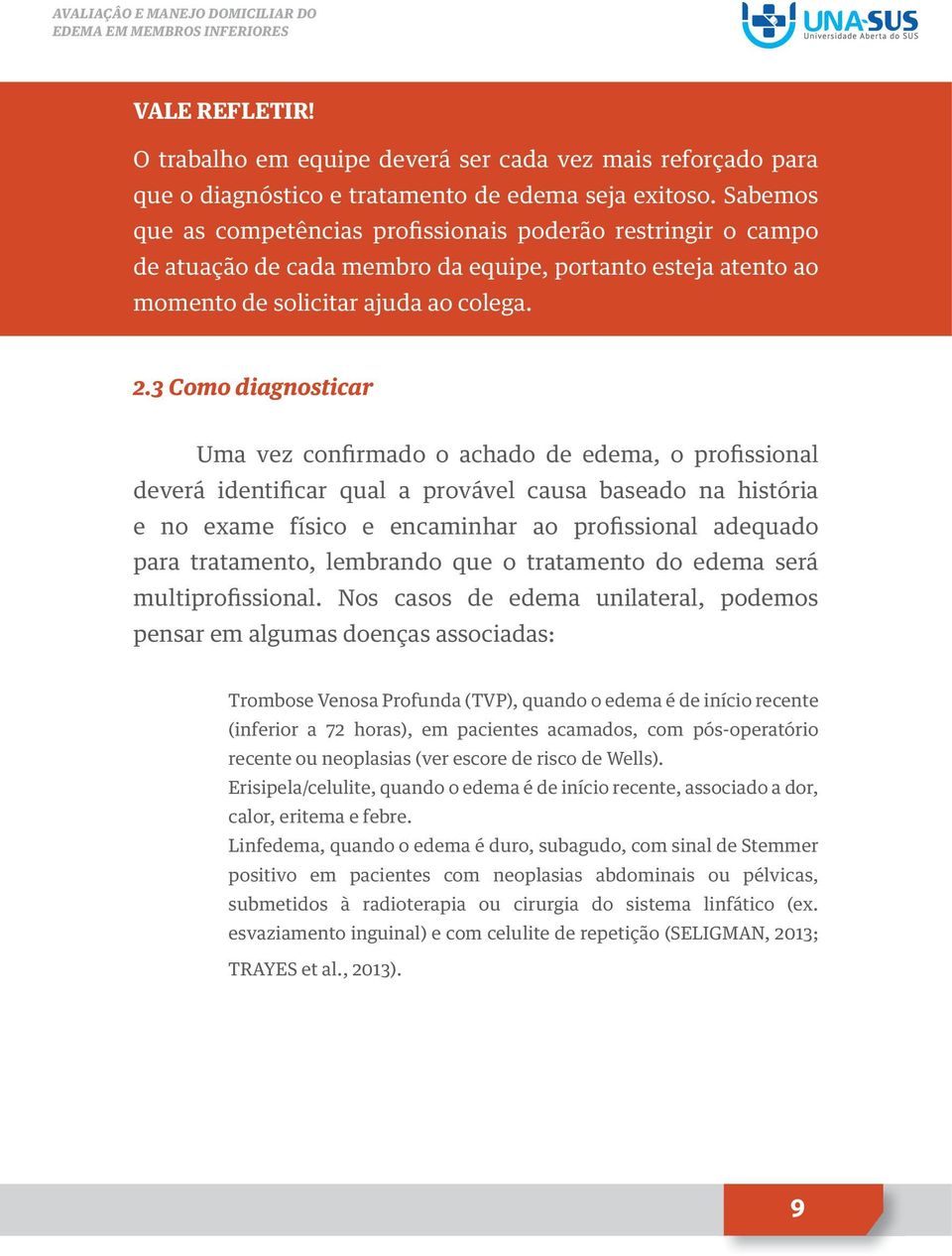 3 Como diagnosticar Uma vez confirmado o achado de edema, o profissional deverá identificar qual a provável causa baseado na história e no exame físico e encaminhar ao profissional adequado para