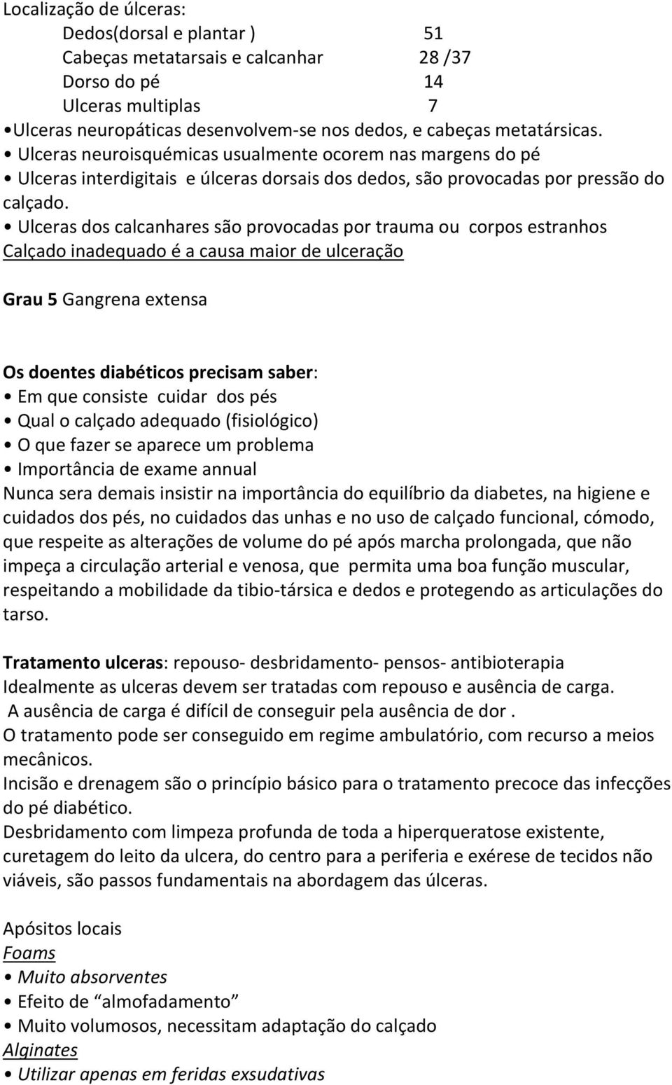 Ulceras dos calcanhares são provocadas por trauma ou corpos estranhos Calçado inadequado é a causa maior de ulceração Grau 5 Gangrena extensa Os doentes diabéticos precisam saber: Em que consiste