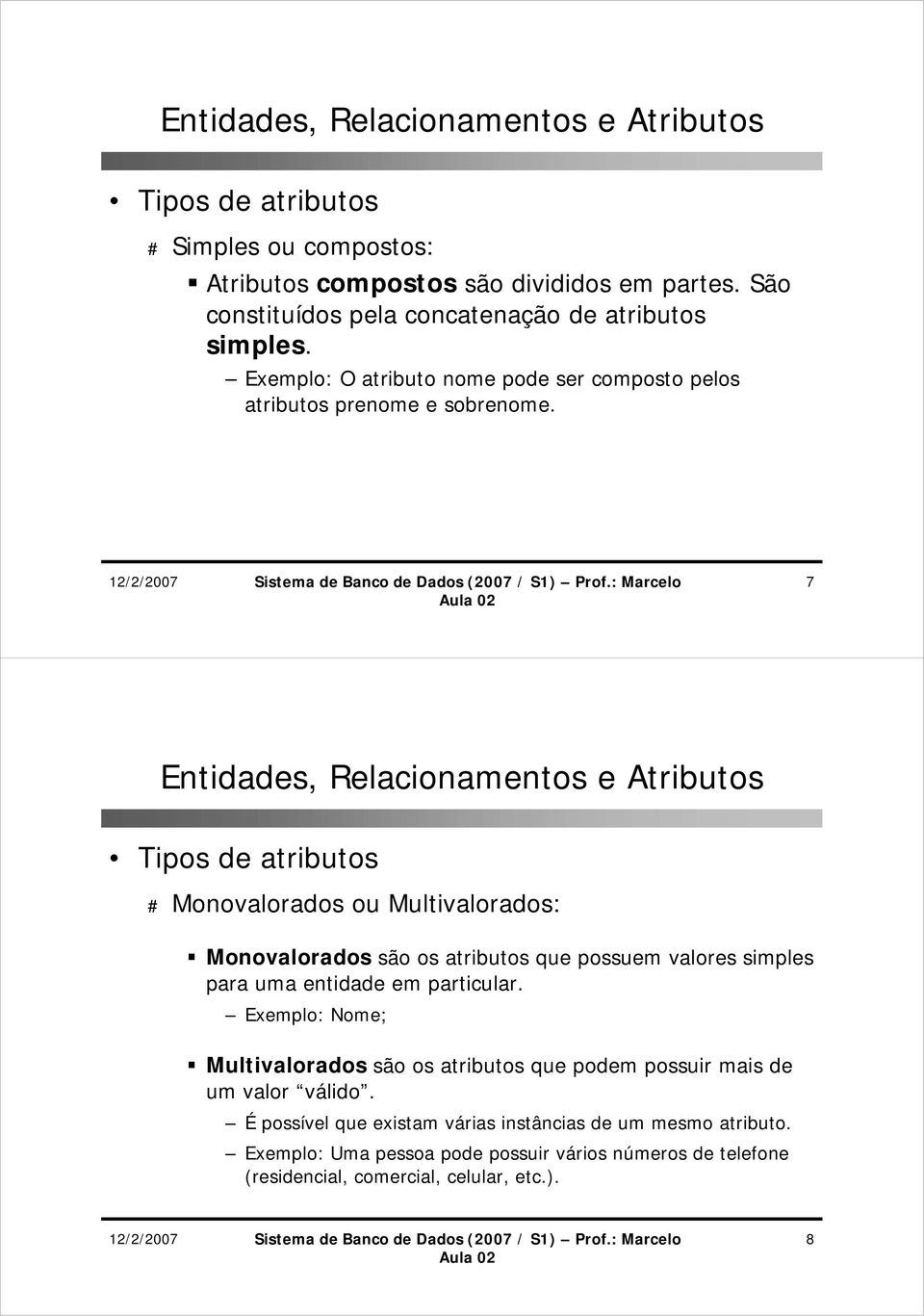 7 Tipos de atributos # Monovalorados ou Multivalorados: Monovalorados são os atributos que possuem valores simples para uma entidade em particular.