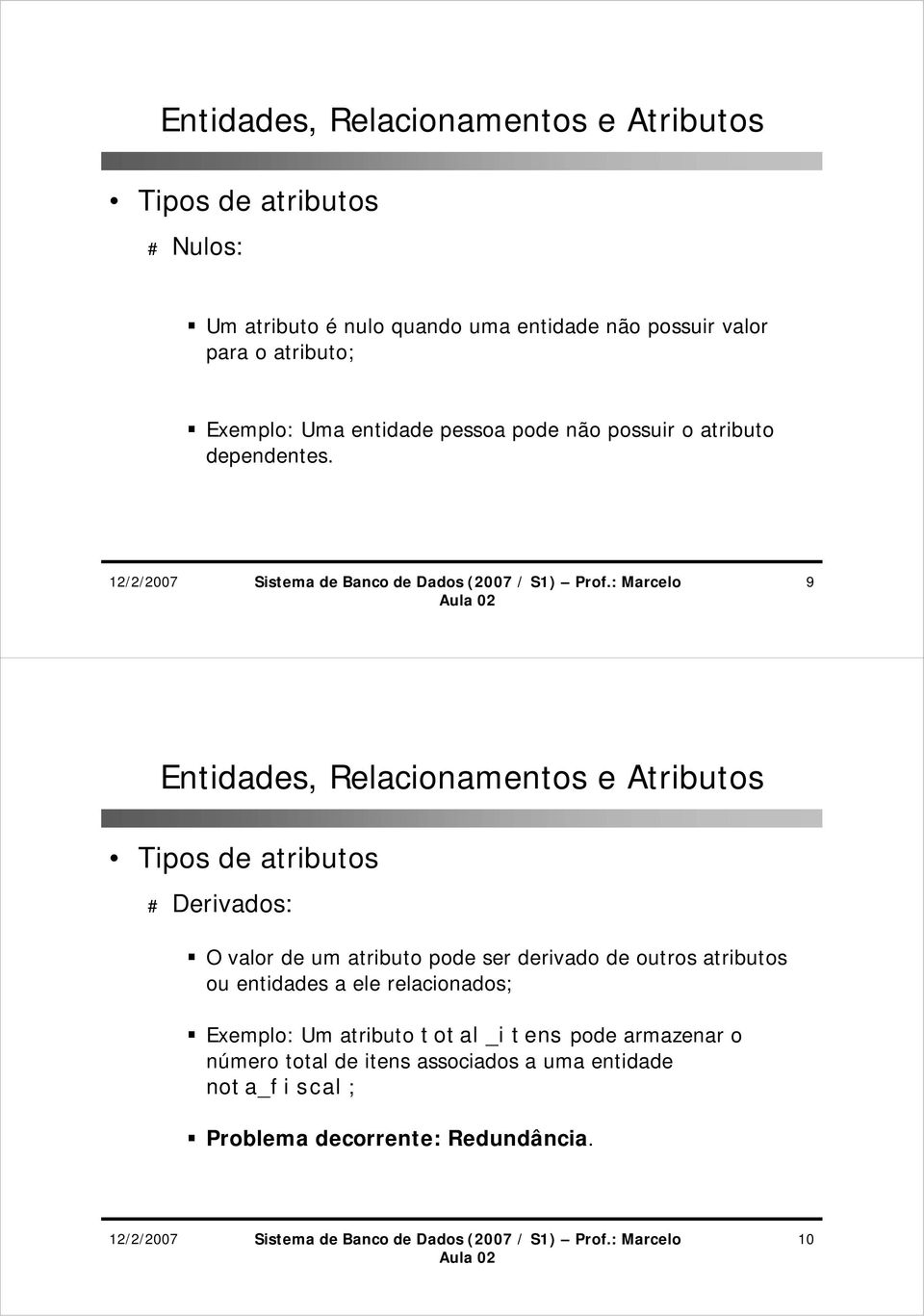 9 Tipos de atributos # Derivados: O valor de um atributo pode ser derivado de outros atributos ou entidades a