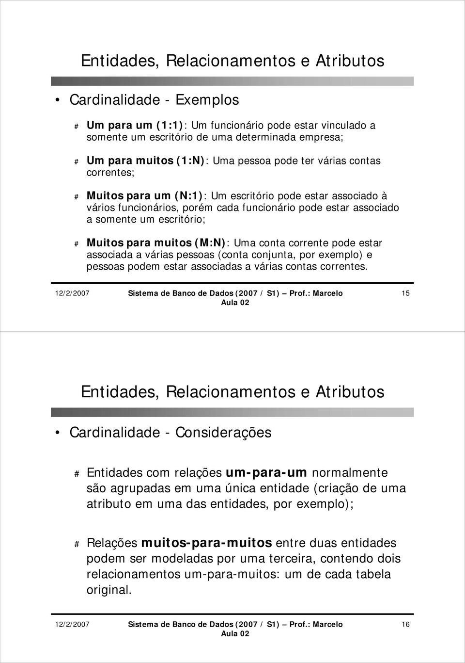 corrente pode estar associada a várias pessoas (conta conjunta, por exemplo) e pessoas podem estar associadas a várias contas correntes.