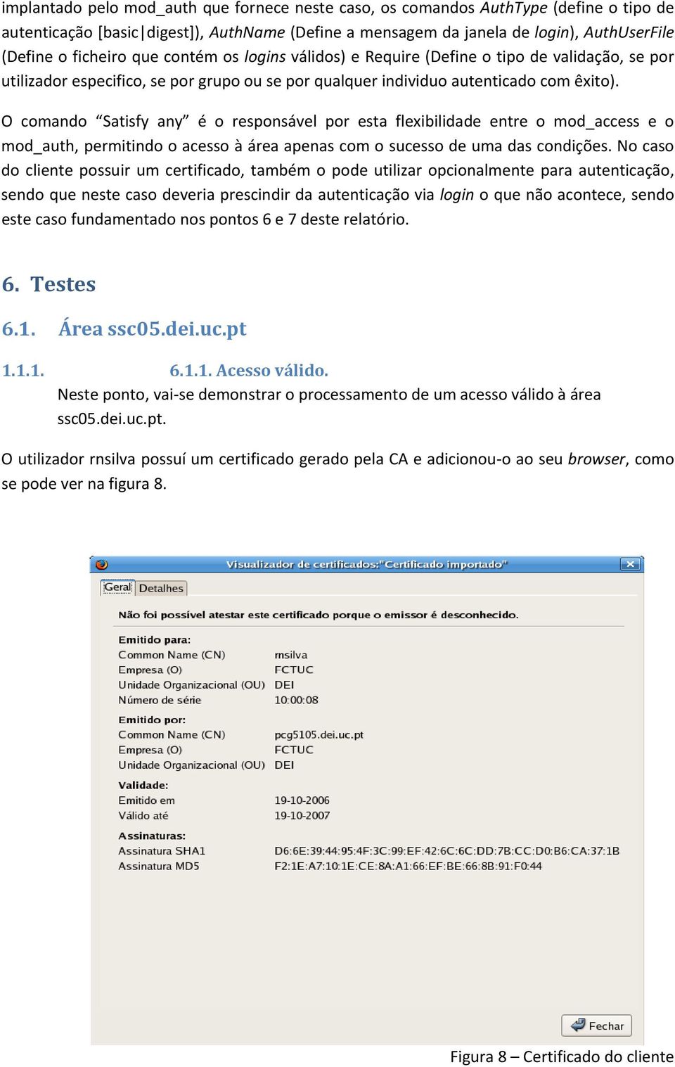 O comando Satisfy any é o responsável por esta flexibilidade entre o mod_access e o mod_auth, permitindo o acesso à área apenas com o sucesso de uma das condições.