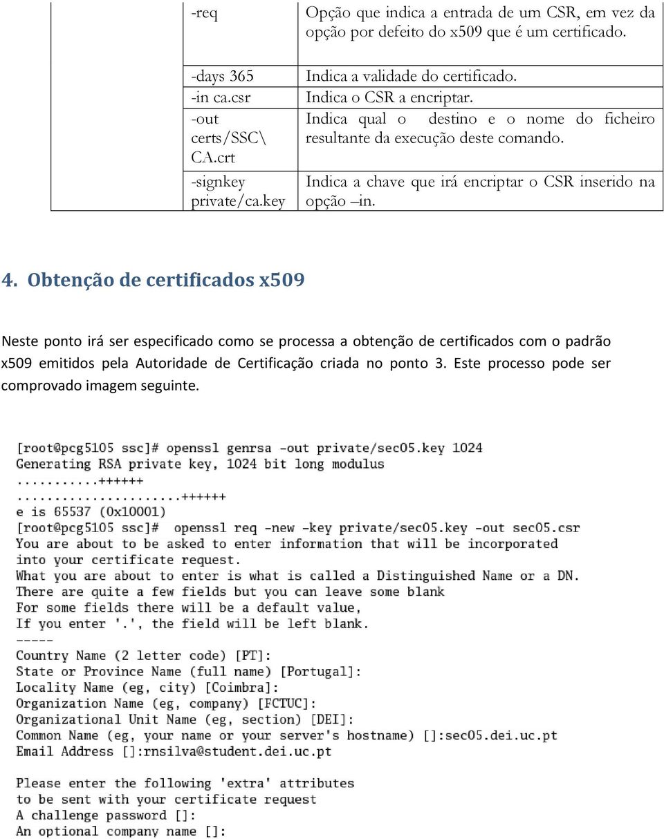 Indica o CSR a encriptar. Indica qual o destino e o nome do ficheiro resultante da execução deste comando.