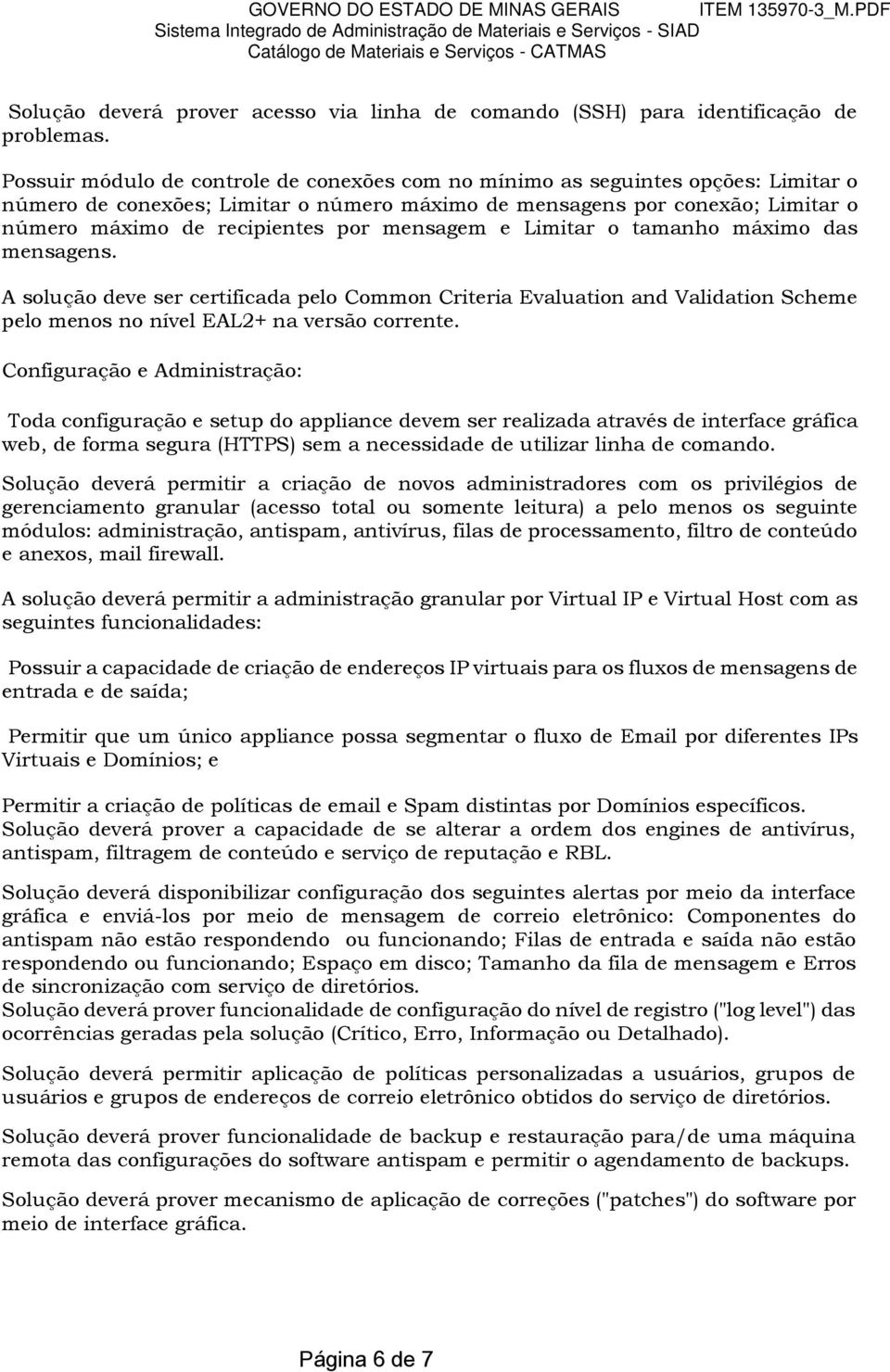 mensagem e Limitar o tamanho máximo das mensagens. A solução deve ser certificada pelo Common Criteria Evaluation and Validation Scheme pelo menos no nível EAL2+ na versão corrente.