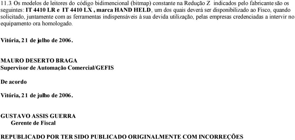 utilização, pelas empresas credenciadas a intervir no equipamento ora homologado. Vitória, 21 de ju lho de 2006.