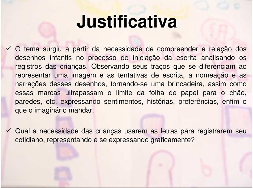 Observando seus traços que se diferenciam ao representar uma imagem e as tentativas de escrita, a nomeação e as narrações desses desenhos, tornando-se uma